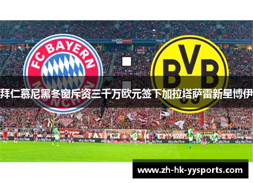 拜仁慕尼黑冬窗斥资三千万欧元签下加拉塔萨雷新星博伊